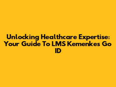 Unlocking Healthcare Expertise: Your Guide To LMS Kemenkes Go ID