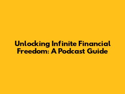 Unlocking Infinite Financial Freedom: A Podcast Guide