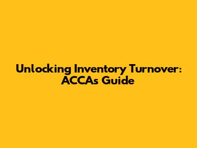 Unlocking Inventory Turnover: ACCA's Guide