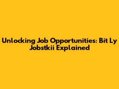Unlocking Job Opportunities: Bit Ly Jobstkii Explained