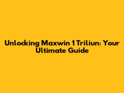 Unlocking Maxwin 1 Triliun: Your Ultimate Guide
