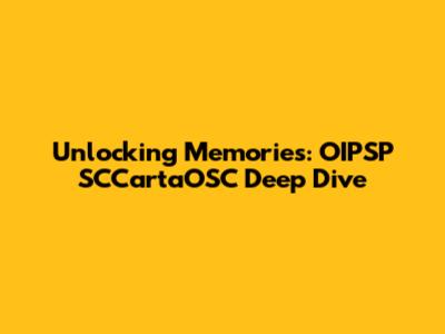 Unlocking Memories: OIPSP SCCartaOSC Deep Dive