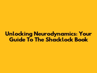 Unlocking Neurodynamics: Your Guide To The Shacklock Book