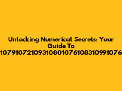 Unlocking Numerical Secrets: Your Guide To 10791072109310801076108310991076