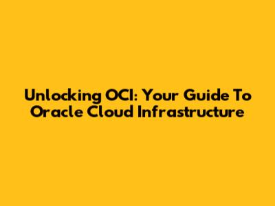 Unlocking OCI: Your Guide To Oracle Cloud Infrastructure