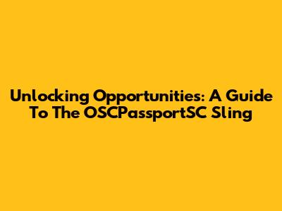 Unlocking Opportunities: A Guide To The OSCPassportSC Sling