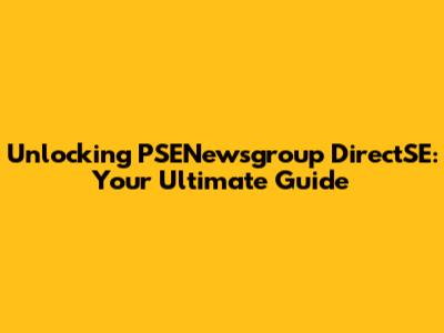 Unlocking PSENewsgroup DirectSE: Your Ultimate Guide