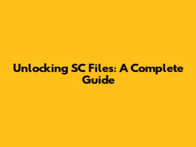 Unlocking SC Files: A Complete Guide