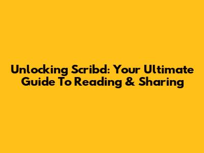Unlocking Scribd: Your Ultimate Guide To Reading & Sharing