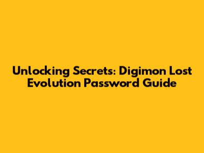 Unlocking Secrets: Digimon Lost Evolution Password Guide