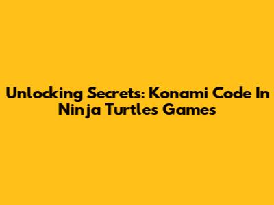 Unlocking Secrets: Konami Code In Ninja Turtles Games