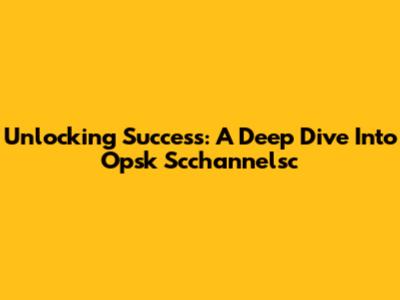 Unlocking Success: A Deep Dive Into Opsk Scchannelsc