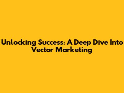 Unlocking Success: A Deep Dive Into Vector Marketing