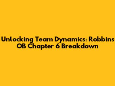 Unlocking Team Dynamics: Robbins' OB Chapter 6 Breakdown