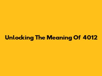 Unlocking The Meaning Of 4012