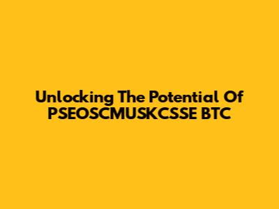 Unlocking The Potential Of PSEOSCMUSKCSSE BTC