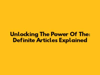Unlocking The Power Of 'The': Definite Articles Explained