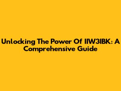 Unlocking The Power Of IIW3IBK: A Comprehensive Guide