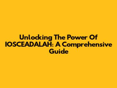 Unlocking The Power Of IOSCEADALAH: A Comprehensive Guide