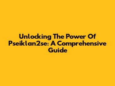 Unlocking The Power Of Pseiklan2se: A Comprehensive Guide