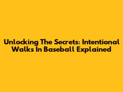 Unlocking The Secrets: Intentional Walks In Baseball Explained