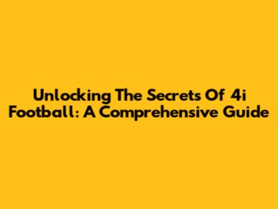 Unlocking The Secrets Of 4i Football: A Comprehensive Guide