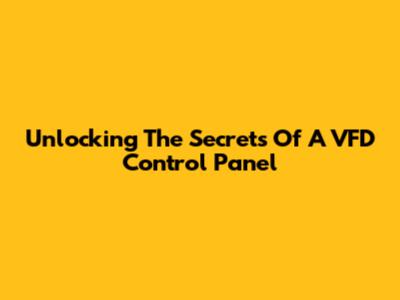 Unlocking The Secrets Of A VFD Control Panel
