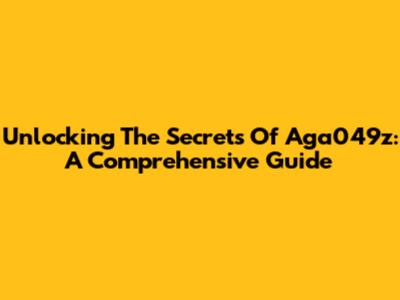 Unlocking The Secrets Of Aga049z: A Comprehensive Guide