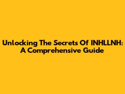 Unlocking The Secrets Of INHLLNH: A Comprehensive Guide