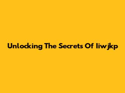 Unlocking The Secrets Of Iiwjkp