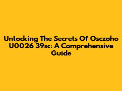 Unlocking The Secrets Of Osczoho U0026 39sc: A Comprehensive Guide