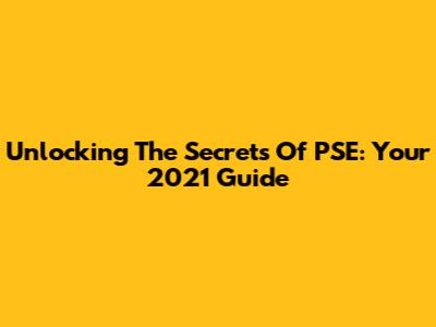 Unlocking The Secrets Of PSE: Your 2021 Guide