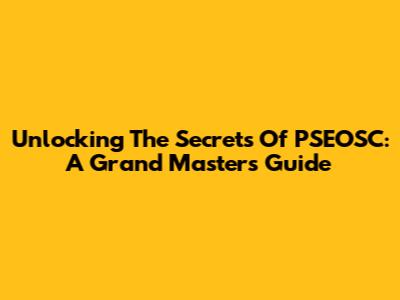 Unlocking The Secrets Of PSEOSC: A Grand Master's Guide