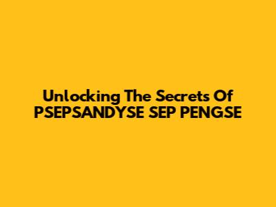 Unlocking The Secrets Of PSEPSANDYSE SEP PENGSE