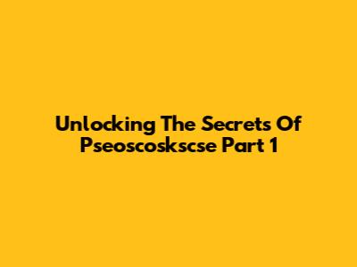Unlocking The Secrets Of Pseoscoskscse Part 1