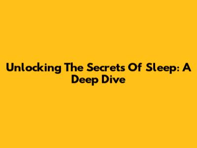 Unlocking The Secrets Of Sleep: A Deep Dive
