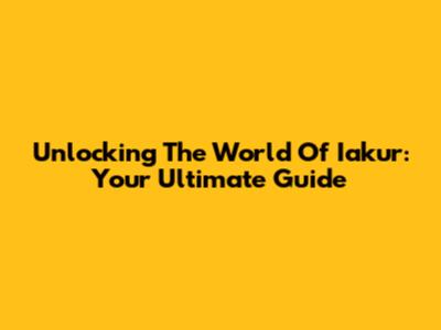 Unlocking The World Of Iakur: Your Ultimate Guide