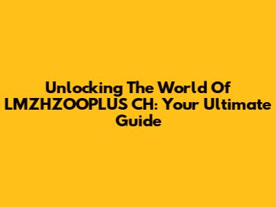 Unlocking The World Of LMZHZOOPLUS CH: Your Ultimate Guide