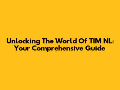 Unlocking The World Of TIM NL: Your Comprehensive Guide