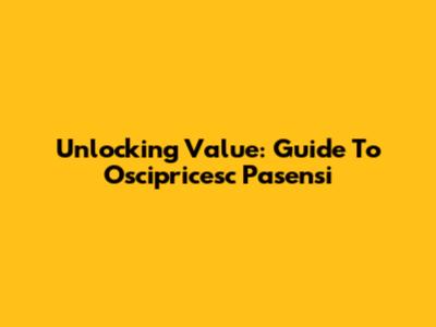 Unlocking Value: Guide To Oscipricesc Pasensi