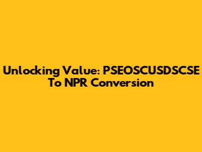 Unlocking Value: PSEOSCUSDSCSE To NPR Conversion