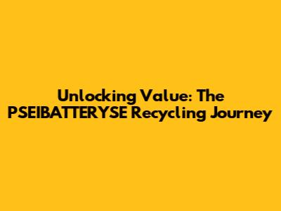 Unlocking Value: The PSEIBATTERYSE Recycling Journey