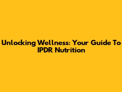 Unlocking Wellness: Your Guide To IPDR Nutrition