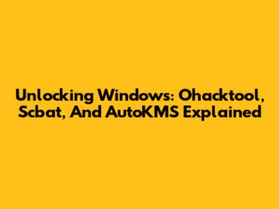 Unlocking Windows: Ohacktool, Scbat, And AutoKMS Explained