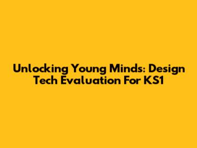 Unlocking Young Minds: Design Tech Evaluation For KS1