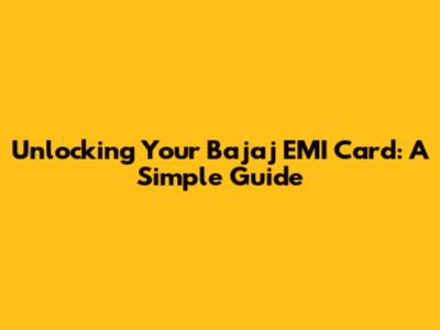 Unlocking Your Bajaj EMI Card: A Simple Guide