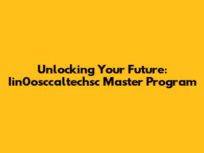 Unlocking Your Future: Iin0osccaltechsc Master Program