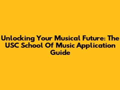 Unlocking Your Musical Future: The USC School Of Music Application Guide