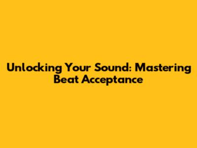 Unlocking Your Sound: Mastering Beat Acceptance
