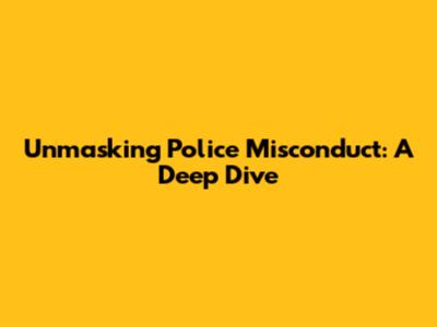 Unmasking Police Misconduct: A Deep Dive
